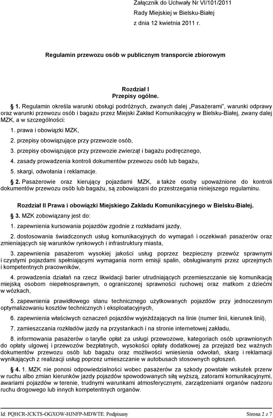 Regulamin określa warunki obsługi podróżnych, zwanych dalej Pasażerami, warunki odprawy oraz warunki przewozu osób i bagażu przez Miejski Zakład Komunikacyjny w Bielsku-Białej, zwany dalej MZK, a w