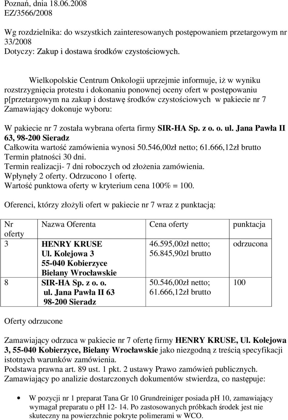 pakiecie nr 7 Zamawiający dokonuje wyboru: W pakiecie nr 7 została wybrana oferta firmy SIR-HA Sp. z o. o. ul. Jana Pawła II 63, 98-200 Sieradz Całkowita wartość zamówienia wynosi 50.