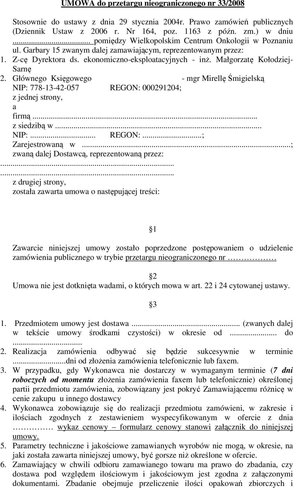 Małgorzatę Kołodziej- Sarnę 2. Głównego Księgowego - mgr Mirellę Śmigielską NIP: 778-13-42-057 REGON: 000291204; z jednej strony, a firmą... z siedzibą w... NIP:... REGON:...; Zarejestrowaną w.