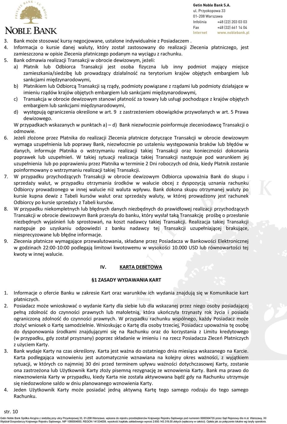 Bank odmawia realizacji Transakcji w obrocie dewizowym, jeżeli: a) Płatnik lub Odbiorca Transakcji jest osoba fizyczna lub inny podmiot mający miejsce zamieszkania/siedzibę lub prowadzący działalność