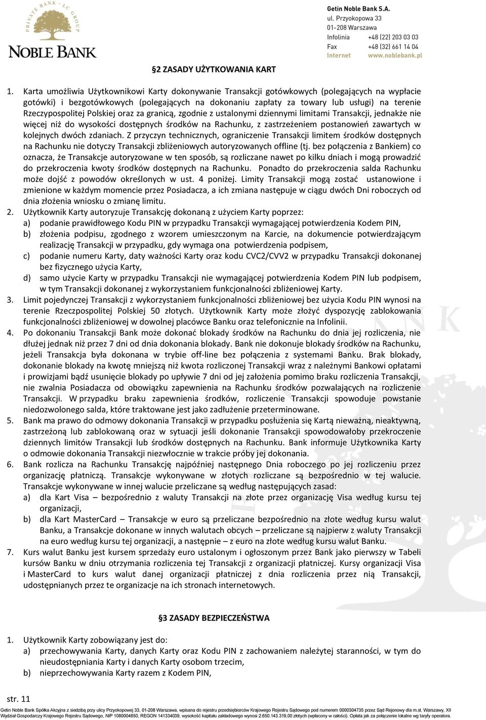 Rzeczypospolitej Polskiej oraz za granicą, zgodnie z ustalonymi dziennymi limitami Transakcji, jednakże nie więcej niż do wysokości dostępnych środków na Rachunku, z zastrzeżeniem postanowień