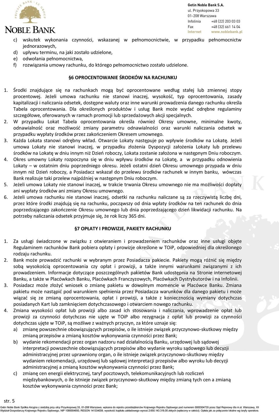 Jeżeli umowa rachunku nie stanowi inaczej, wysokość, typ oprocentowania, zasady kapitalizacji i naliczania odsetek, dostępne waluty oraz inne warunki prowadzenia danego rachunku określa Tabela