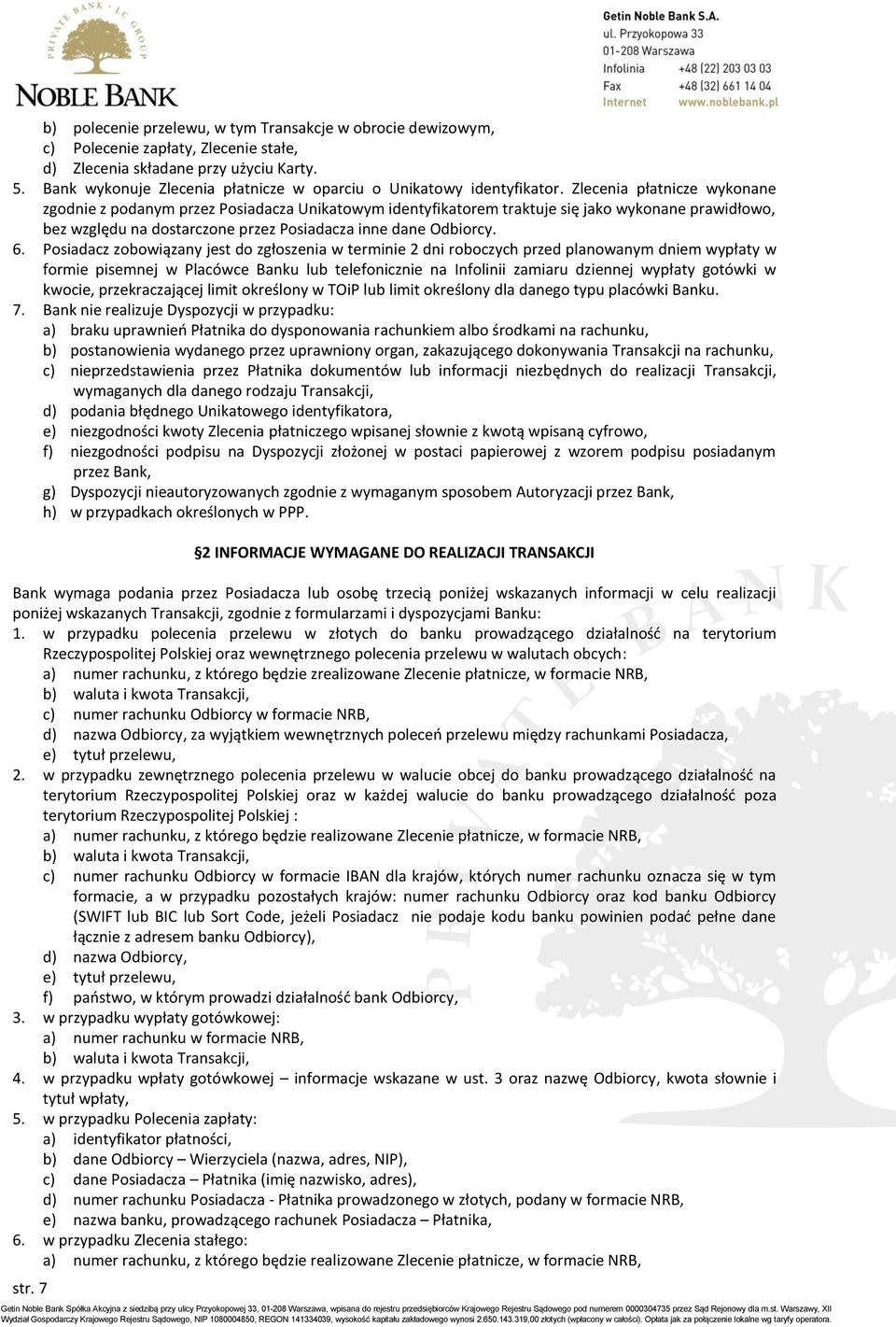 Zlecenia płatnicze wykonane zgodnie z podanym przez Posiadacza Unikatowym identyfikatorem traktuje się jako wykonane prawidłowo, bez względu na dostarczone przez Posiadacza inne dane Odbiorcy. 6.