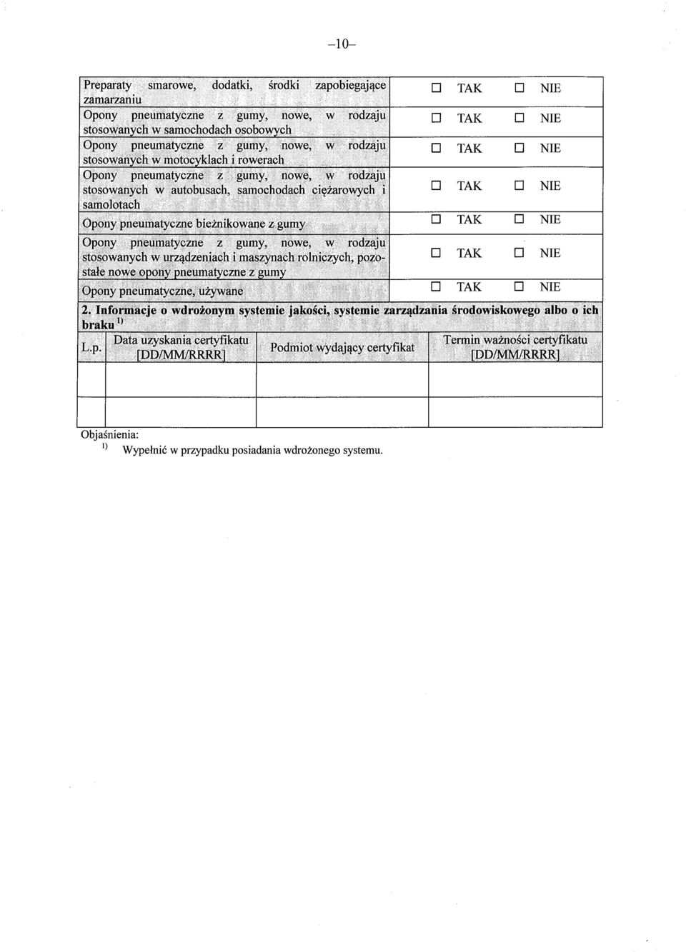 żnikowane z gumy TAK NIE Opony pneumatyczne z gumy, nowe, w rodzaju stosowanych w urz ądzeniach i maszynach rolniczych, pozo- TAK NIE stale nowe opony pneumatyczne z gumy Opony pneumatyczne, u żywane