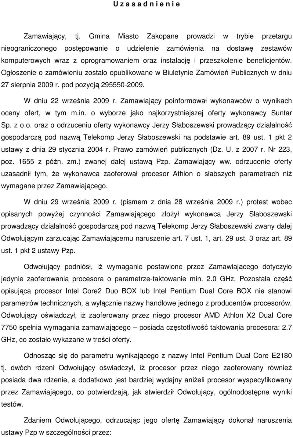 beneficjentów. Ogłoszenie o zamówieniu zostało opublikowane w Biuletynie Zamówień Publicznych w dniu 27 sierpnia 2009 r. pod pozycją 295550-2009. W dniu 22 września 2009 r.