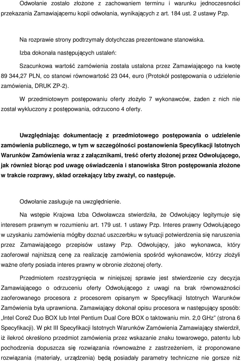 Izba dokonała następujących ustaleń: Szacunkowa wartość zamówienia została ustalona przez Zamawiającego na kwotę 89 344,27 PLN, co stanowi równowartość 23 044, euro (Protokół postępowania o