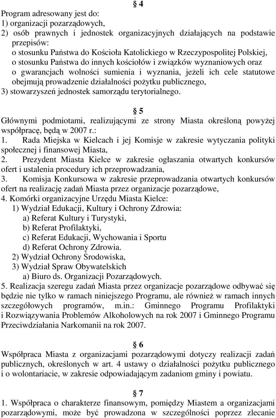 poŝytku publicznego, 3) stowarzyszeń jednostek samorządu terytorialnego. 5 Głównymi podmiotami, realizującymi ze strony Miasta określoną powyŝej współpracę, będą w 2007 r.: 1.