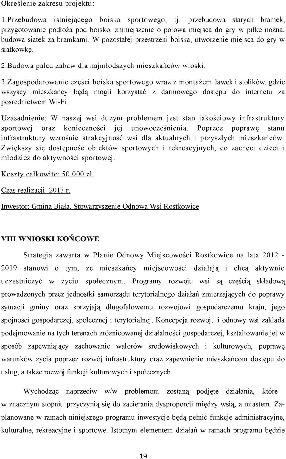 W pozostałej przestrzeni boiska, utworzenie miejsca do gry w siatkówkę. 2.Budowa palcu zabaw dla najmłodszych mieszkańców wioski. 3.