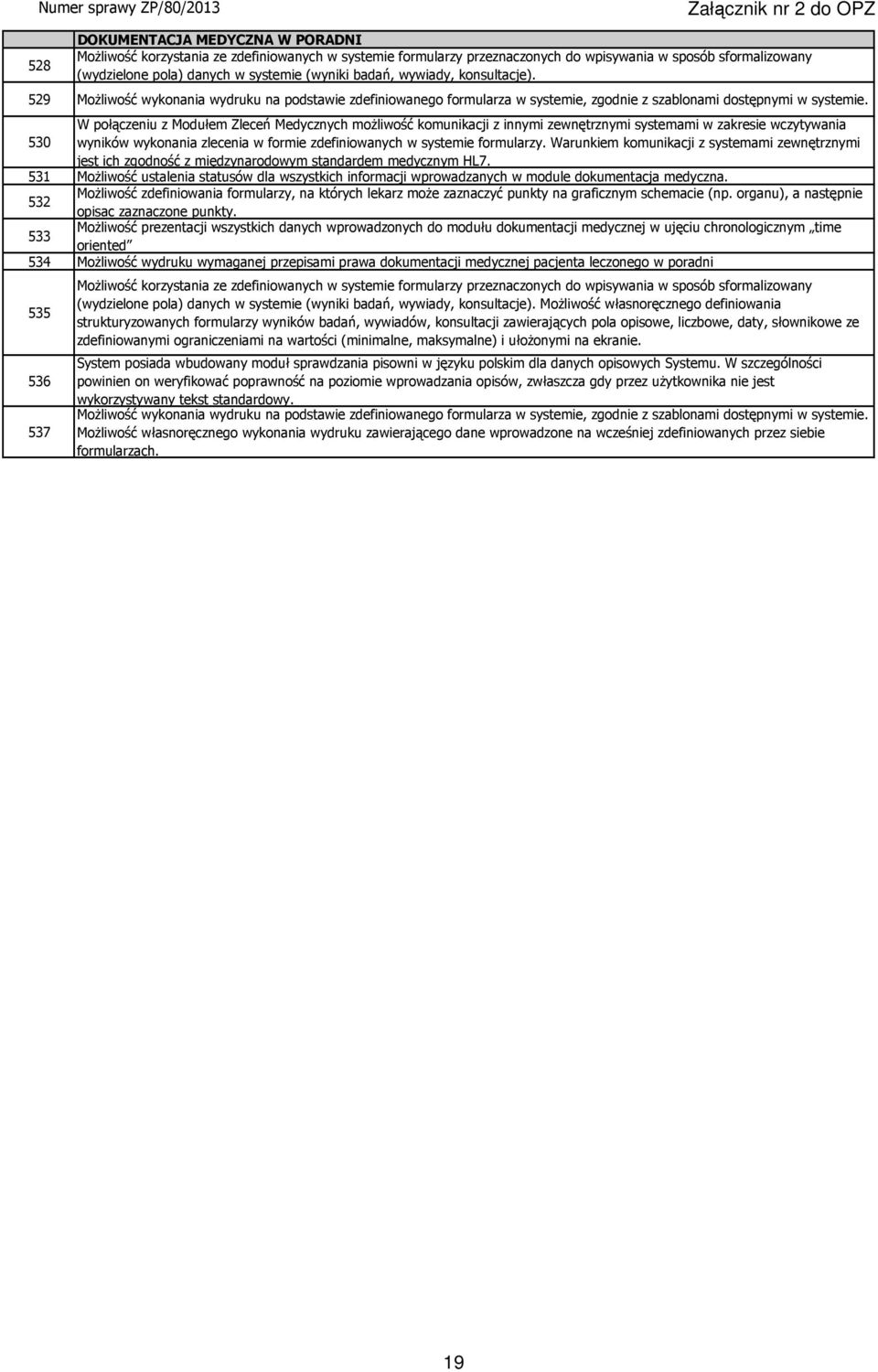 W połączeniu z Modułem Zleceń Medycznych możliwość komunikacji z innymi zewnętrznymi systemami w zakresie wczytywania 530 wyników wykonania zlecenia w formie zdefiniowanych w systemie formularzy.