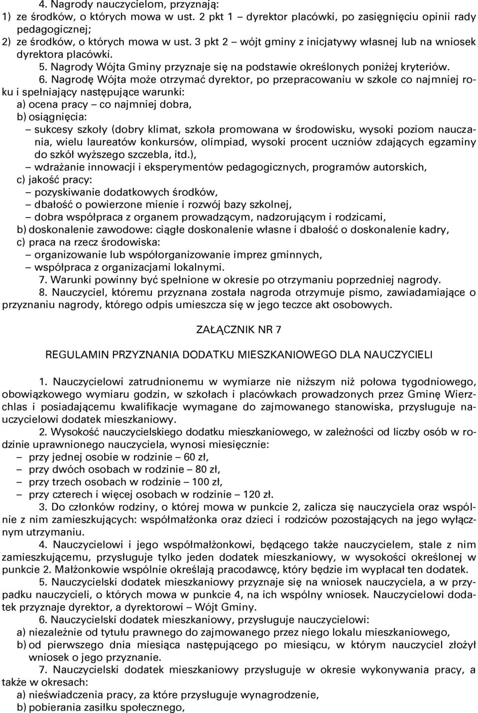 Nagrodę Wójta może otrzymać dyrektor, po przepracowaniu w szkole co najmniej roku i spełniający następujące warunki: a) ocena pracy co najmniej dobra, b) osiągnięcia: sukcesy szkoły (dobry klimat,