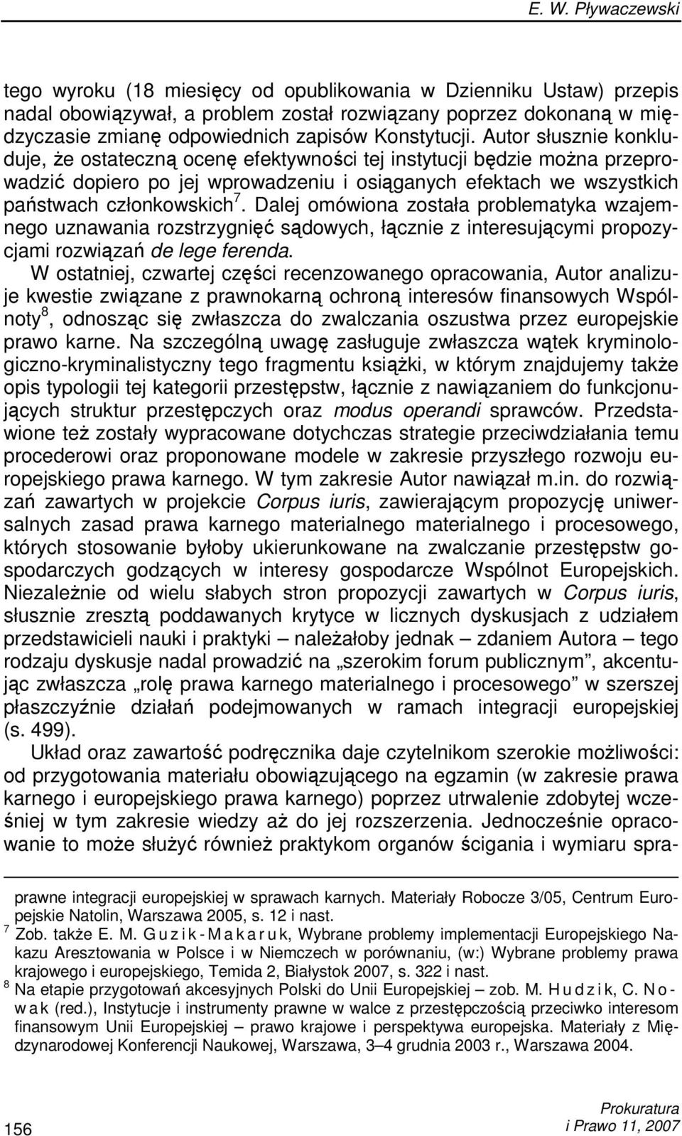 Autor słusznie konkluduje, Ŝe ostateczną ocenę efektywności tej instytucji będzie moŝna przeprowadzić dopiero po jej wprowadzeniu i osiąganych efektach we wszystkich państwach członkowskich 7.