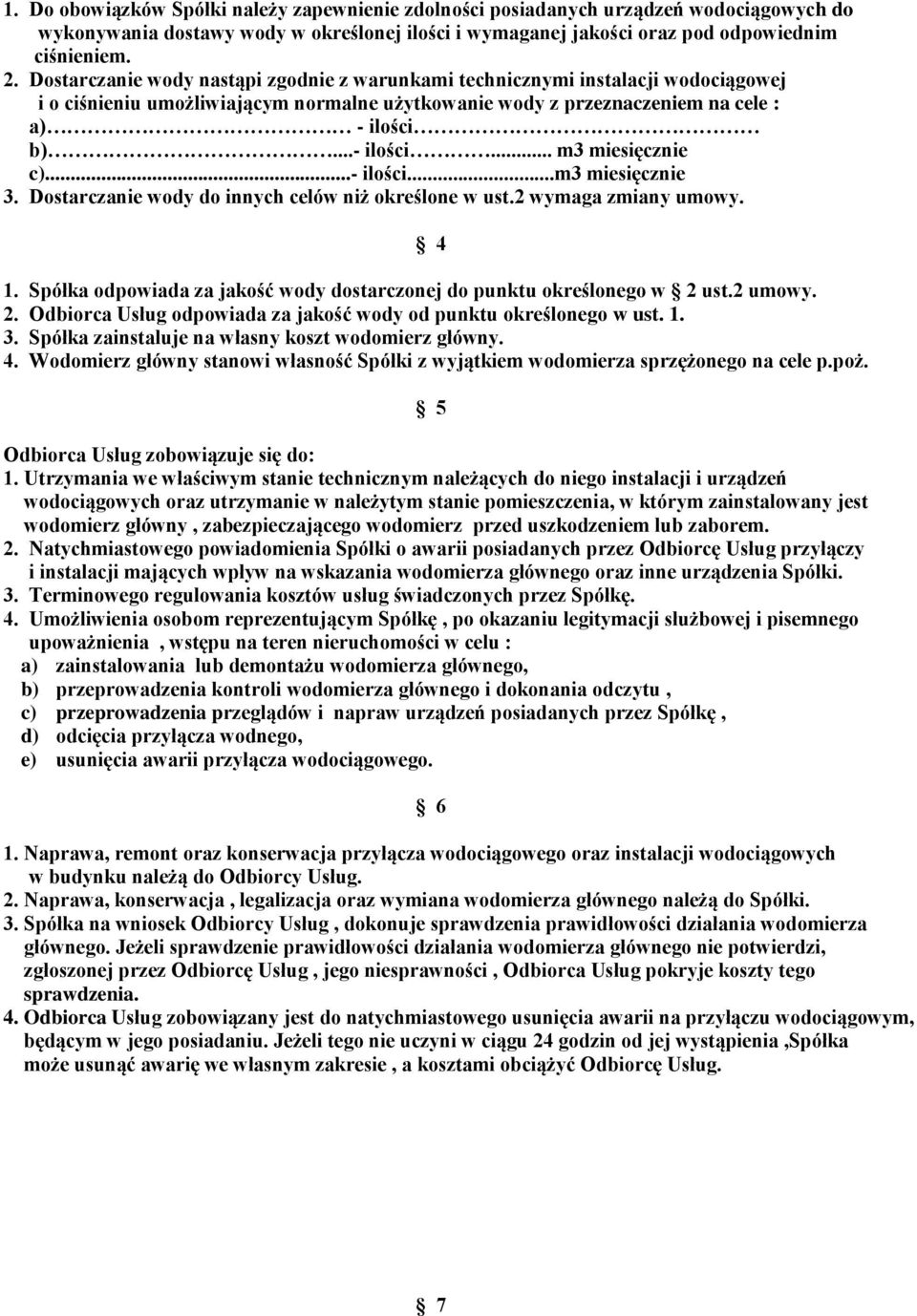 ..- ilości...m3 miesięcznie 3. Dostarczanie wody do innych celów niż określone w ust.2 wymaga zmiany umowy. 4 1. Spółka odpowiada za jakość wody dostarczonej do punktu określonego w 2 