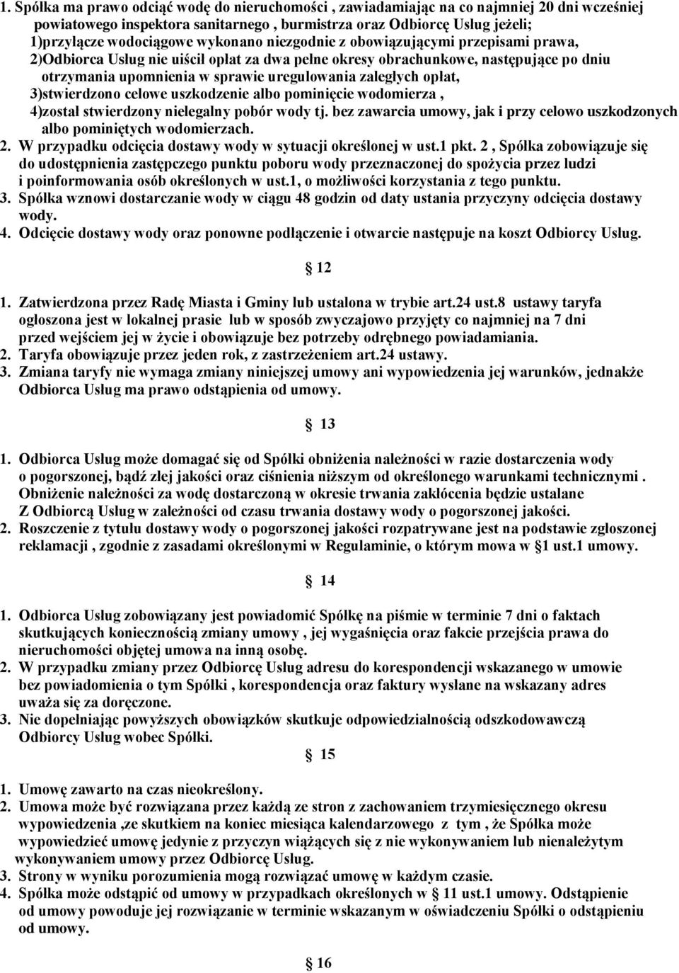 opłat, 3)stwierdzono celowe uszkodzenie albo pominięcie wodomierza, 4)został stwierdzony nielegalny pobór wody tj. bez zawarcia umowy, jak i przy celowo uszkodzonych albo pominiętych wodomierzach. 2.