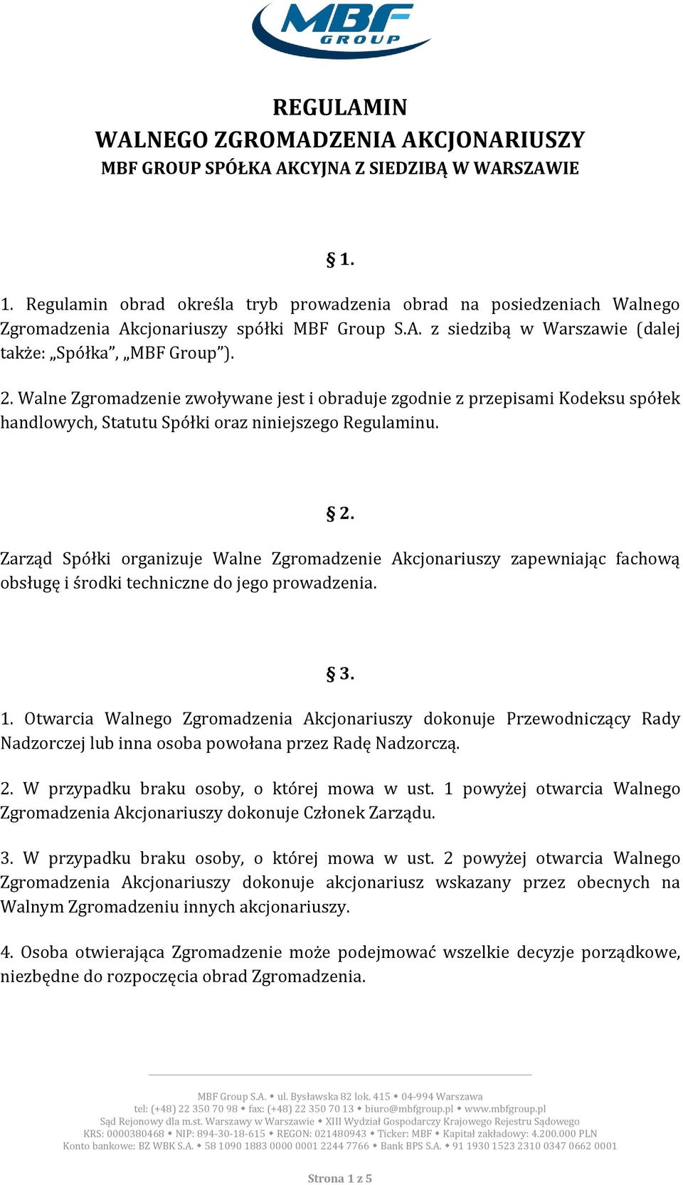 Walne Zgromadzenie zwoływane jest i obraduje zgodnie z przepisami Kodeksu spółek handlowych, Statutu Spółki oraz niniejszego Regulaminu. 2.