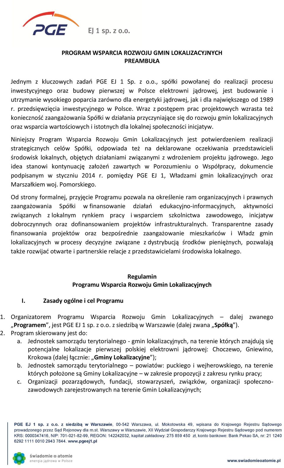 o., spółki powołanej do realizacji procesu inwestycyjnego oraz budowy pierwszej w Polsce elektrowni jądrowej, jest budowanie i utrzymanie wysokiego poparcia zarówno dla energetyki jądrowej, jak i dla