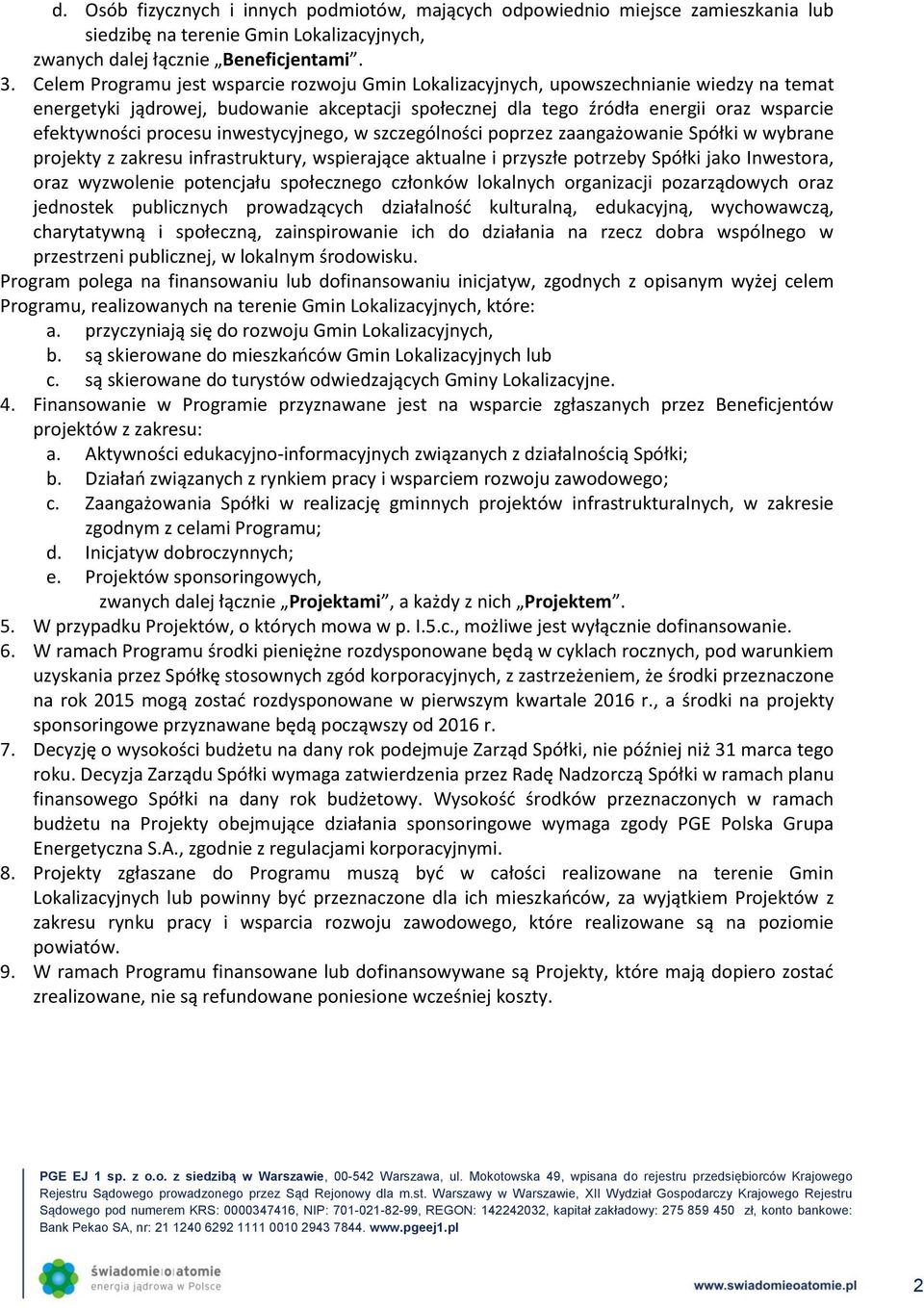 procesu inwestycyjnego, w szczególności poprzez zaangażowanie Spółki w wybrane projekty z zakresu infrastruktury, wspierające aktualne i przyszłe potrzeby Spółki jako Inwestora, oraz wyzwolenie