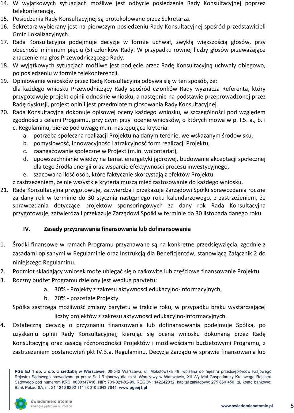 Rada Konsultacyjna podejmuje decyzje w formie uchwał, zwykłą większością głosów, przy obecności minimum pięciu (5) członków Rady.