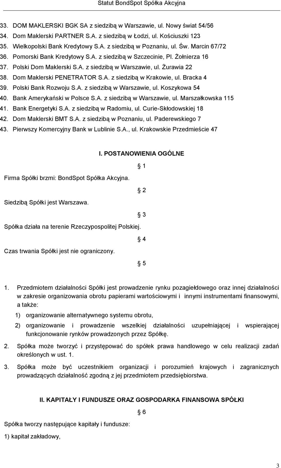 Bracka 4 39. Polski Bank Rozwoju S.A. z siedzibą w Warszawie, ul. Koszykowa 54 40. Bank Amerykański w Polsce S.A. z siedzibą w Warszawie, ul. Marszałkowska 115 41. Bank Energetyki S.A. z siedzibą w Radomiu, ul.