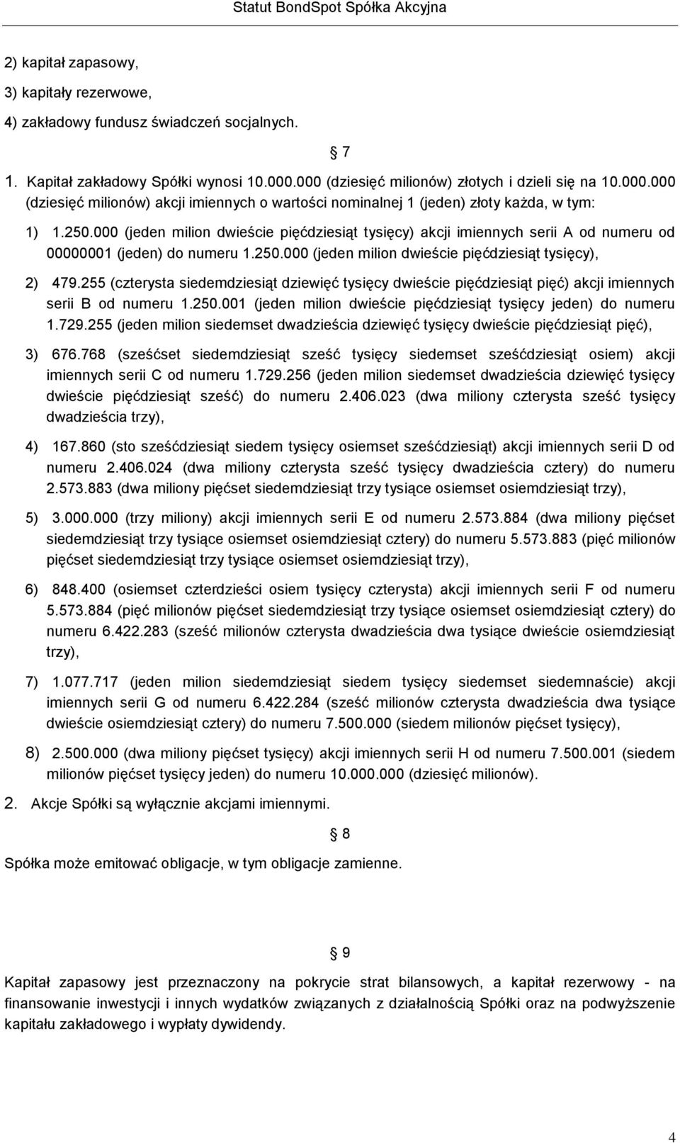 000 (jeden milion dwieście pięćdziesiąt tysięcy) akcji imiennych serii A od numeru od 00000001 (jeden) do numeru 1.250.000 (jeden milion dwieście pięćdziesiąt tysięcy), 2) 479.