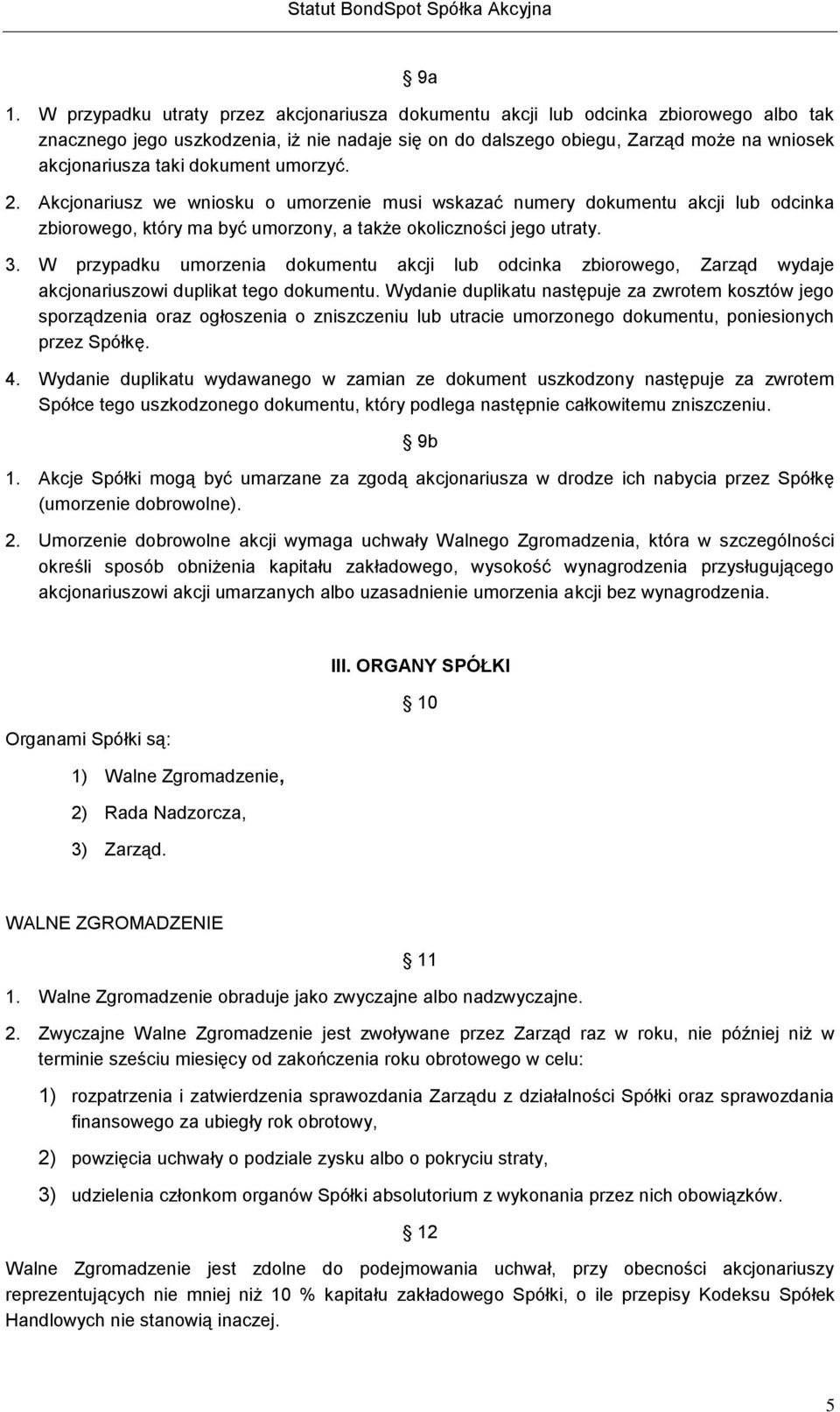 W przypadku umorzenia dokumentu akcji lub odcinka zbiorowego, Zarząd wydaje akcjonariuszowi duplikat tego dokumentu.