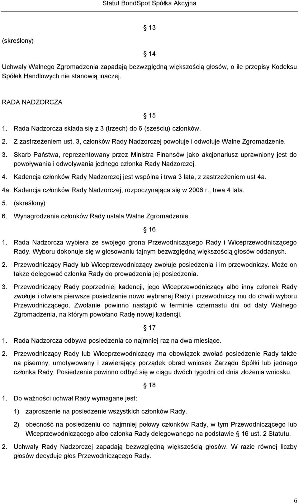 4. Kadencja członków Rady Nadzorczej jest wspólna i trwa 3 lata, z zastrzeżeniem ust 4a. 4a. Kadencja członków Rady Nadzorczej, rozpoczynająca się w 2006 r., trwa 4 lata. 5. (skreślony) 6.