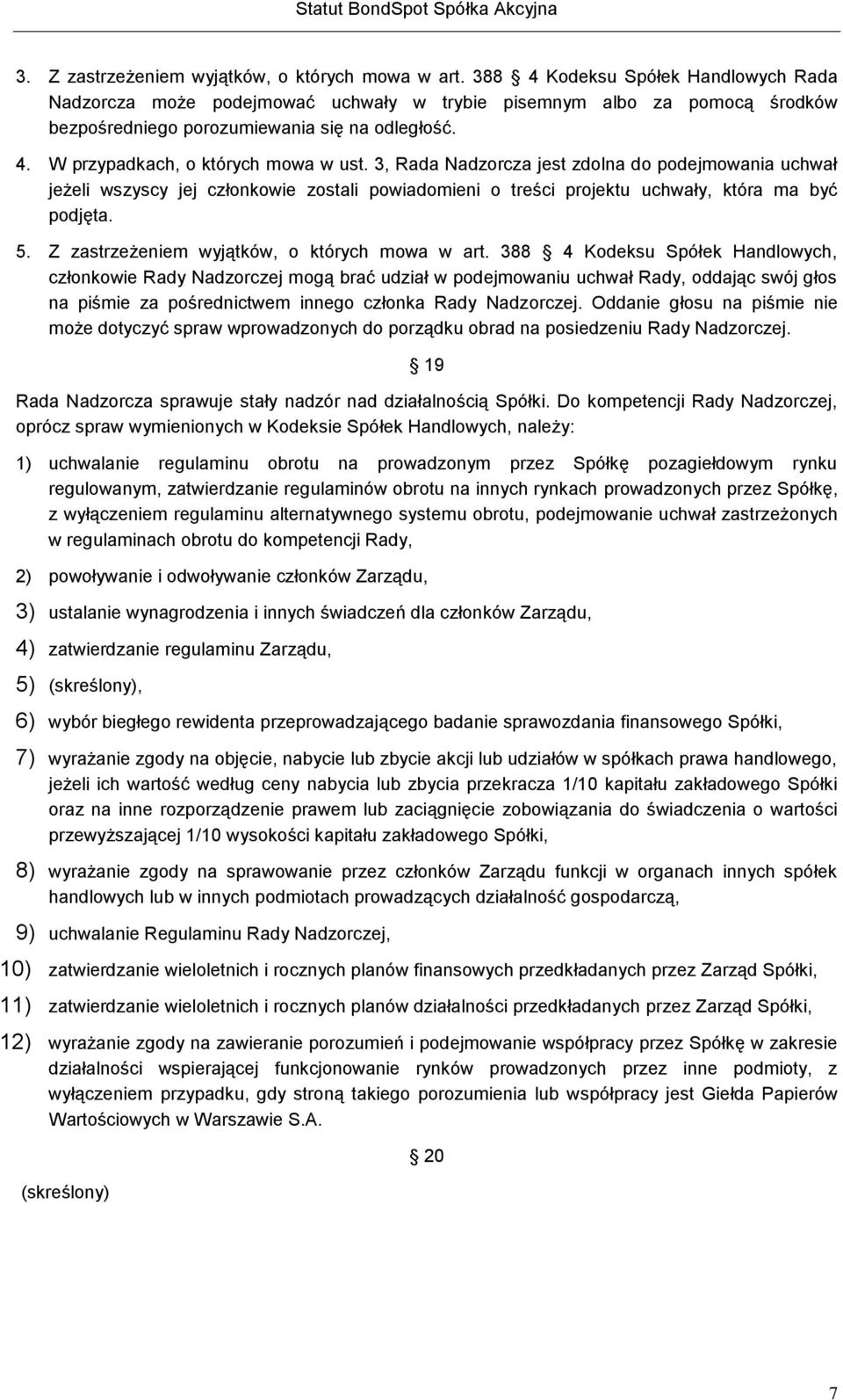 3, Rada Nadzorcza jest zdolna do podejmowania uchwał jeżeli wszyscy jej członkowie zostali powiadomieni o treści projektu uchwały, która ma być podjęta. 5.