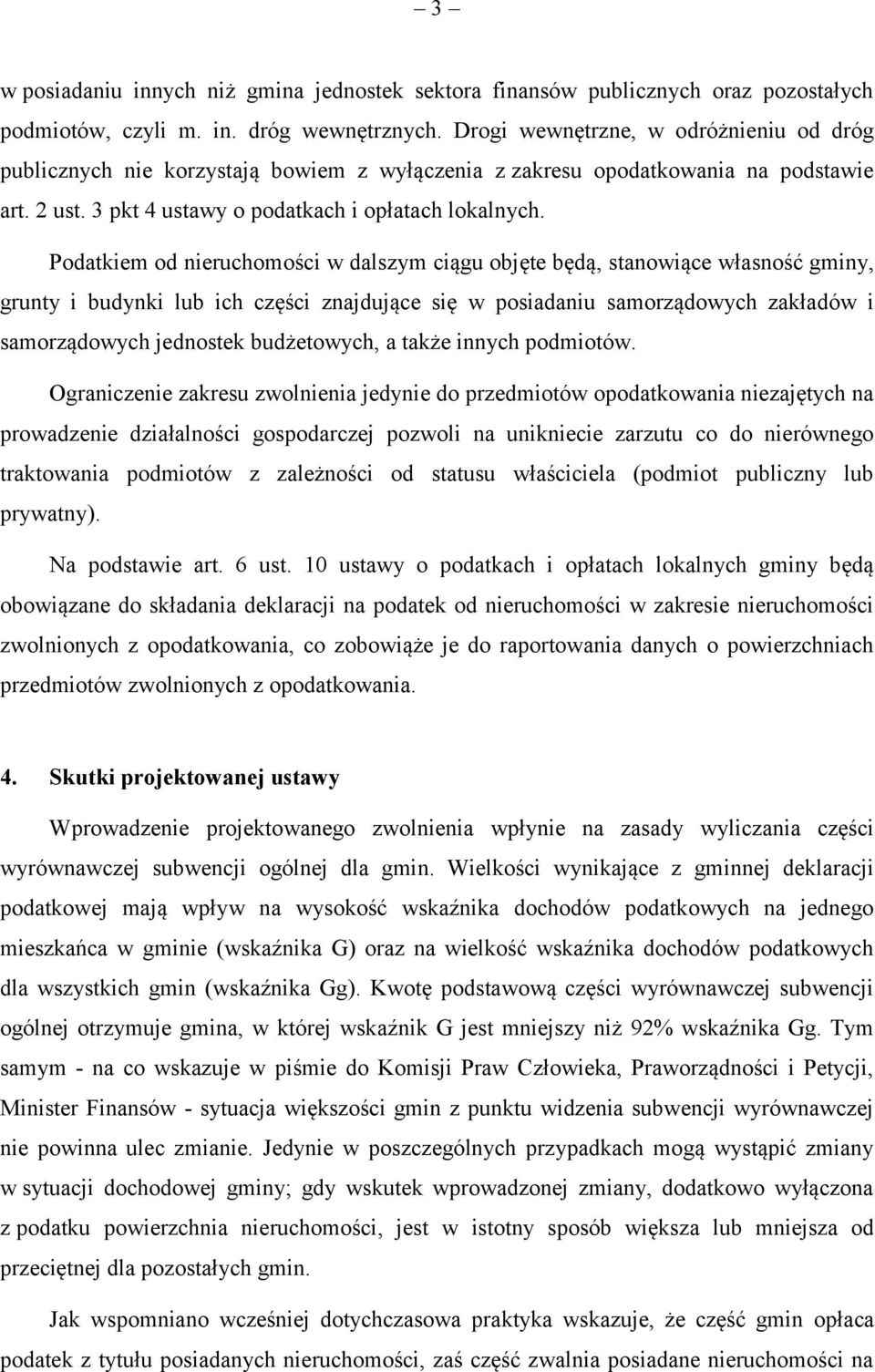 Podatkiem od nieruchomości w dalszym ciągu objęte będą, stanowiące własność gminy, grunty i budynki lub ich części znajdujące się w posiadaniu samorządowych zakładów i samorządowych jednostek