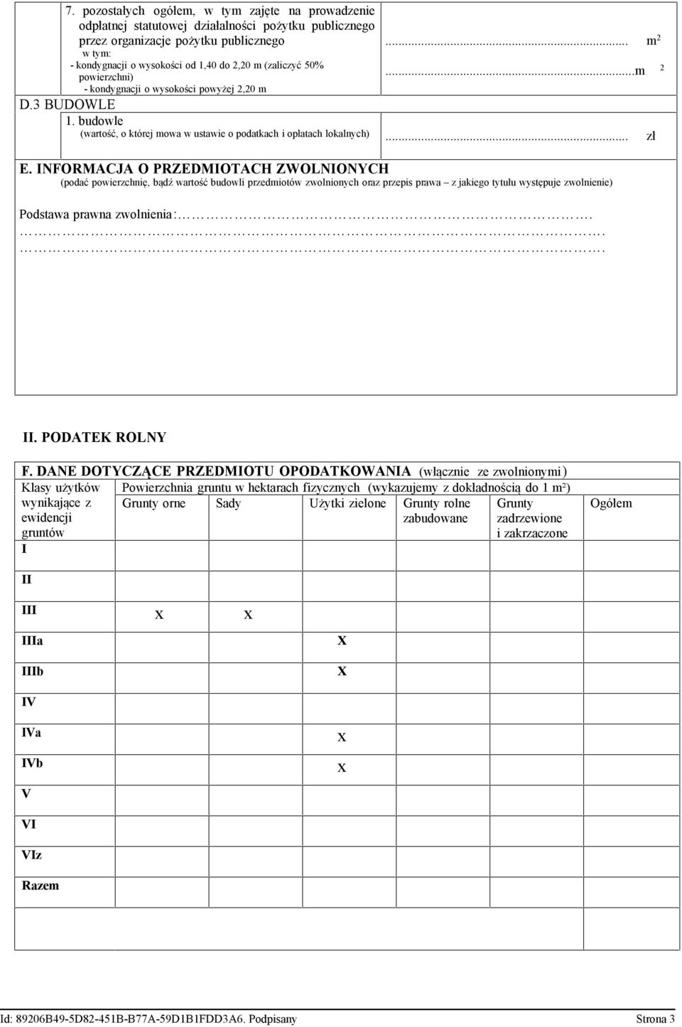 INFORMACJA O PRZEDMIOTACH ZWOLNIONYCH (podać powierzchnię bądź wartość budowli przedmiotów zwolnionych oraz przepis prawa z jakiego tytułu występuje zwolnienie) Podstawa prawna zwolnienia:... II.