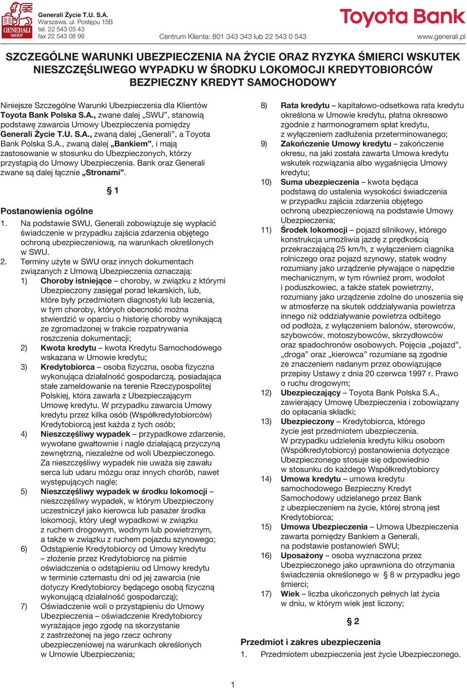 Ubezpieczenia dla Klientów Toyota Bank Polska S.A., zwane dalej SWU, stanowią podstawę zawarcia Umowy Ubezpieczenia pomiędzy Generali Życie T.U. S.A., zwaną dalej Generali, a Toyota Bank Polska S.A., zwaną dalej Bankiem, i mają zastosowanie w stosunku do Ubezpieczonych, którzy przystąpią do Umowy Ubezpieczenia.