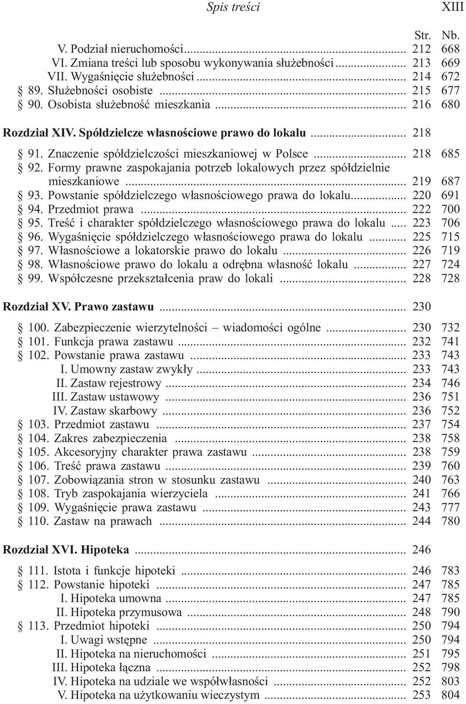 Formy prawne zaspokajania potrzeb lokalowych przez spó³dzielnie mieszkaniowe... 219 687 93. Powstanie spó³dzielczego w³asnoœciowego prawa do lokalu... 220 691 94. Przedmiot prawa... 222 700 95.