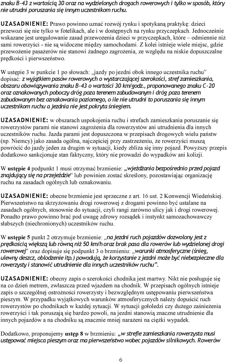 Jednocześnie wskazane jest uregulowanie zasad przewożenia dzieci w przyczepkach, które odmiennie niż sami rowerzyści - nie są widoczne między samochodami.