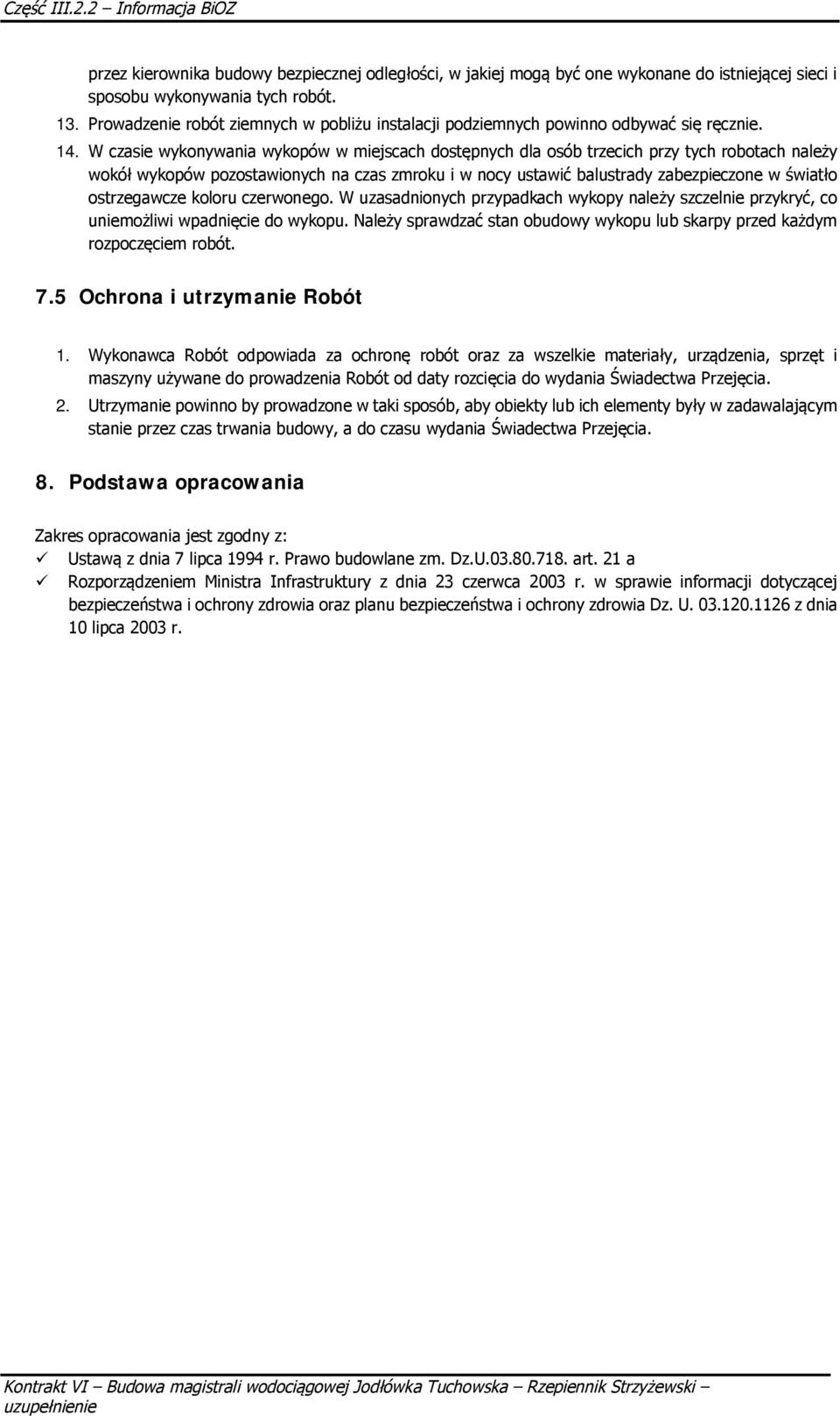 W czasie wykonywania wykopów w miejscach dostpnych dla osób trzecich przy tych robotach naley wokó wykopów pozostawionych na czas zmroku i w nocy ustawi balustrady zabezpieczone w wiato ostrzegawcze