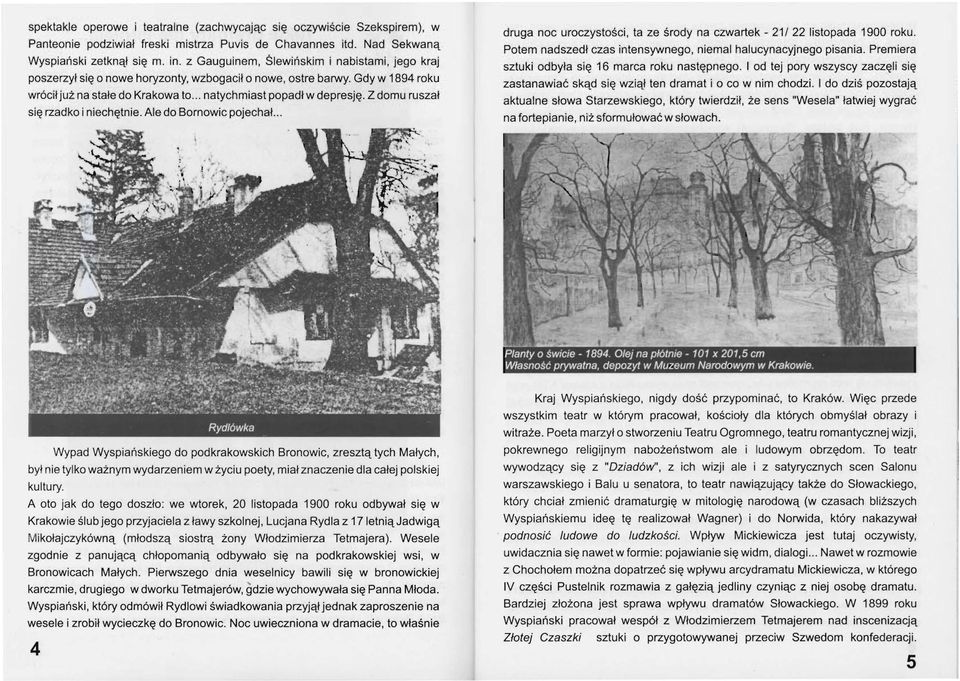 Z domu ruszał s i ę rzadko i niechętnie. Ale do Bornowic pojechał... druga noc uroczystości, ta ze środy na czwartek - 21/ 22 listopada 1900 roku.