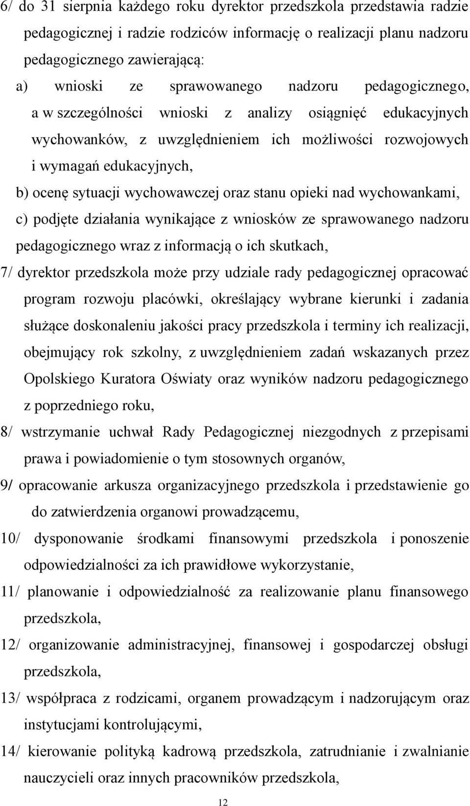 stanu opieki nad wychowankami, c) podjęte działania wynikające z wniosków ze sprawowanego nadzoru pedagogicznego wraz z informacją o ich skutkach, 7/ dyrektor przedszkola może przy udziale rady