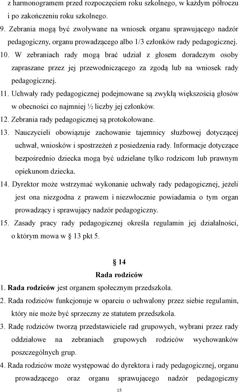 W zebraniach rady mogą brać udział z głosem doradczym osoby zapraszane przez jej przewodniczącego za zgodą lub na wniosek rady pedagogicznej. 11.