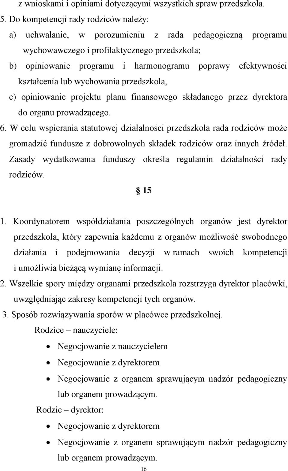 efektywności kształcenia lub wychowania przedszkola, c) opiniowanie projektu planu finansowego składanego przez dyrektora do organu prowadzącego. 6.