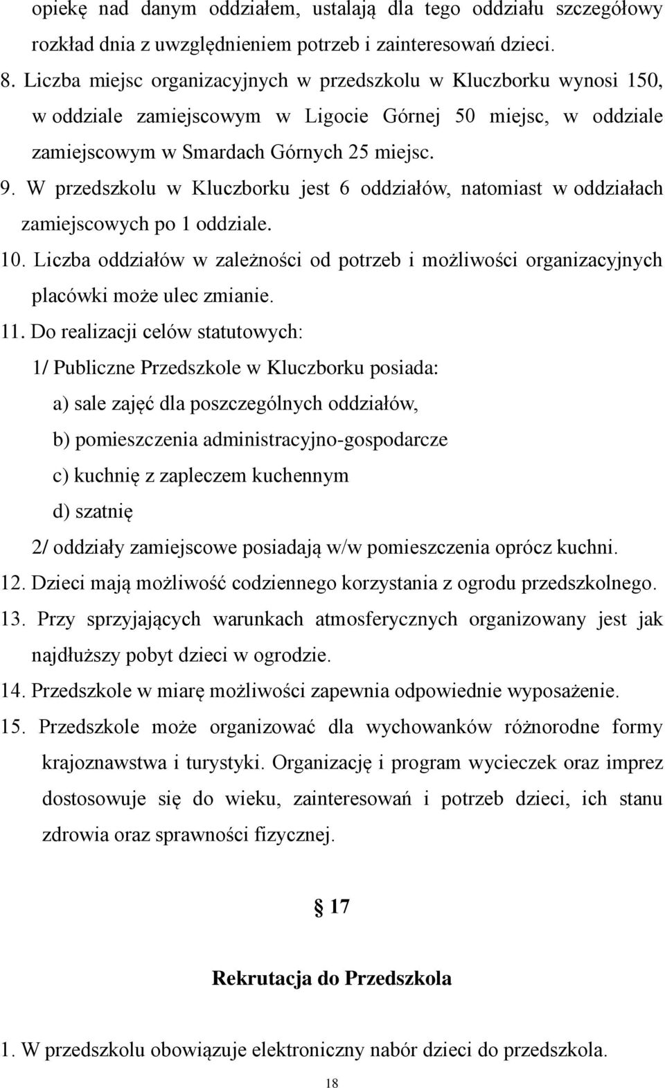 W przedszkolu w Kluczborku jest 6 oddziałów, natomiast w oddziałach zamiejscowych po 1 oddziale. 10. Liczba oddziałów w zależności od potrzeb i możliwości organizacyjnych placówki może ulec zmianie.