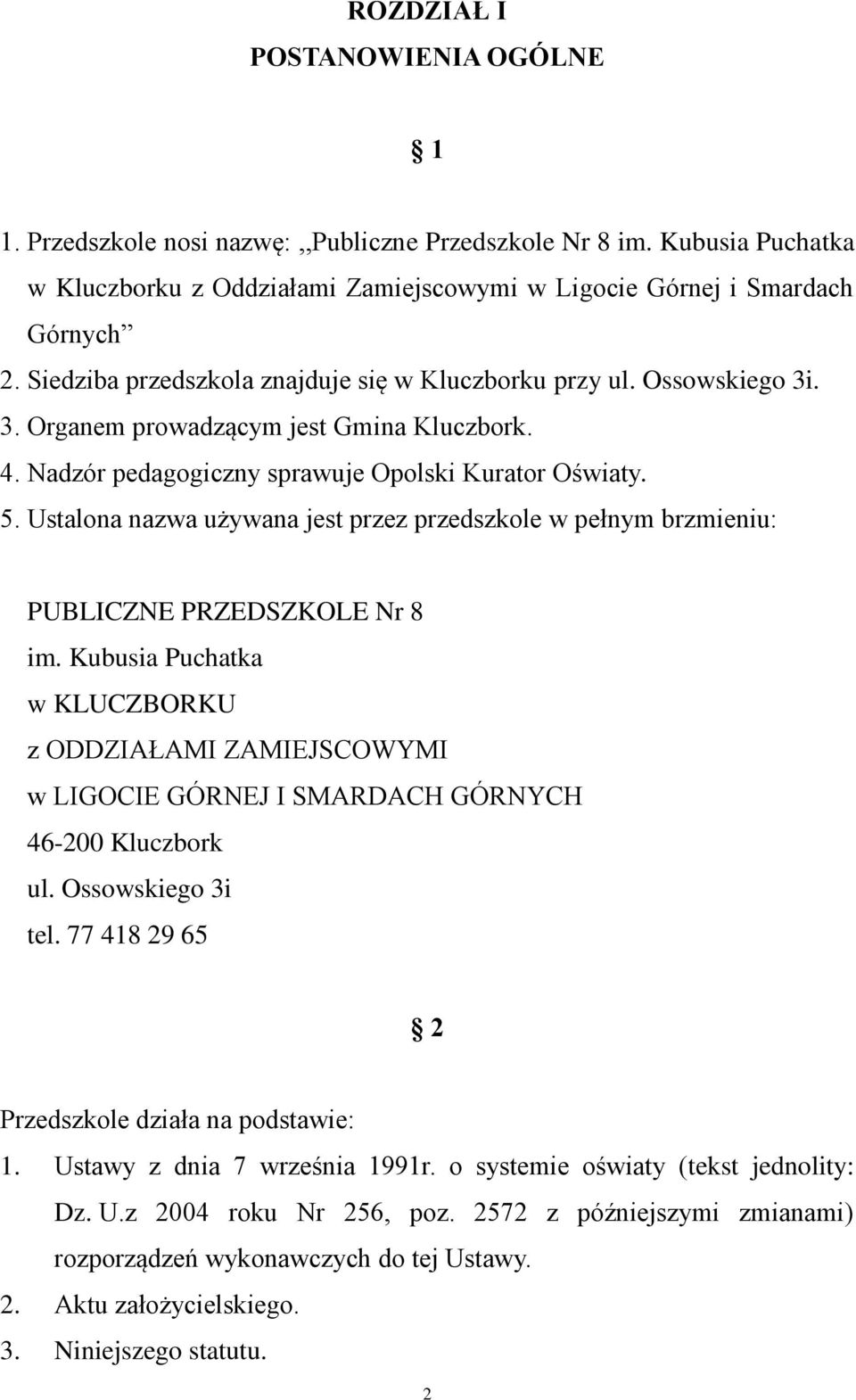 Ustalona nazwa używana jest przez przedszkole w pełnym brzmieniu: PUBLICZNE PRZEDSZKOLE Nr 8 im.