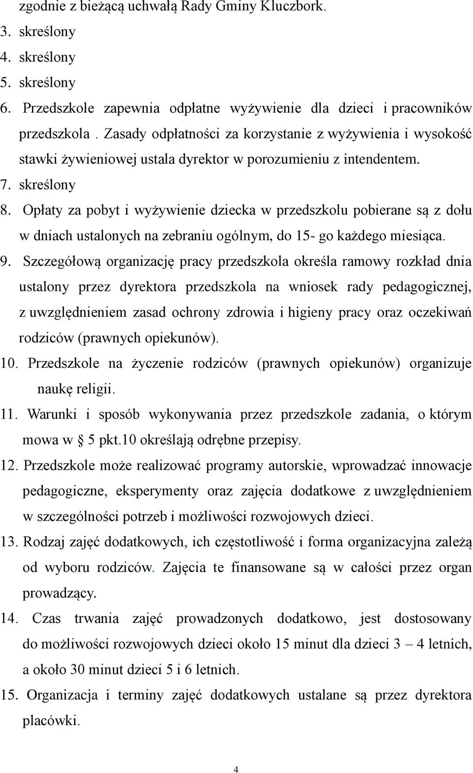 Opłaty za pobyt i wyżywienie dziecka w przedszkolu pobierane są z dołu w dniach ustalonych na zebraniu ogólnym, do 15- go każdego miesiąca. 9.