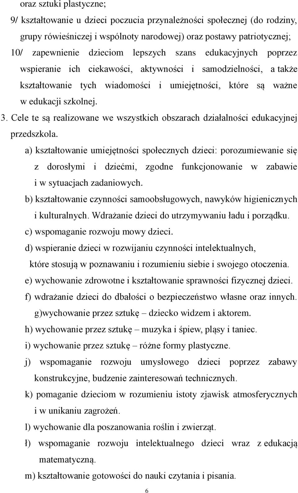 Cele te są realizowane we wszystkich obszarach działalności edukacyjnej przedszkola.