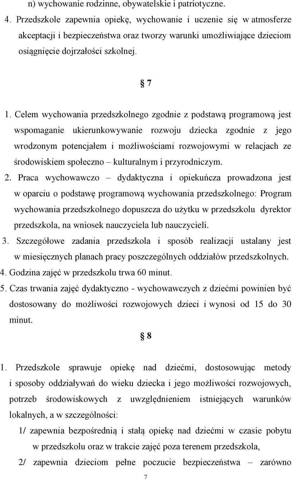 Celem wychowania przedszkolnego zgodnie z podstawą programową jest wspomaganie ukierunkowywanie rozwoju dziecka zgodnie z jego wrodzonym potencjałem i możliwościami rozwojowymi w relacjach ze