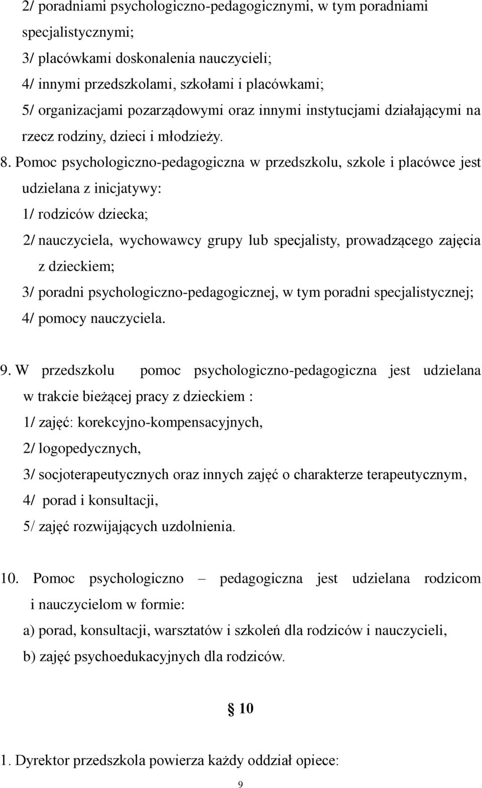 Pomoc psychologiczno-pedagogiczna w przedszkolu, szkole i placówce jest udzielana z inicjatywy: 1/ rodziców dziecka; 2/ nauczyciela, wychowawcy grupy lub specjalisty, prowadzącego zajęcia z