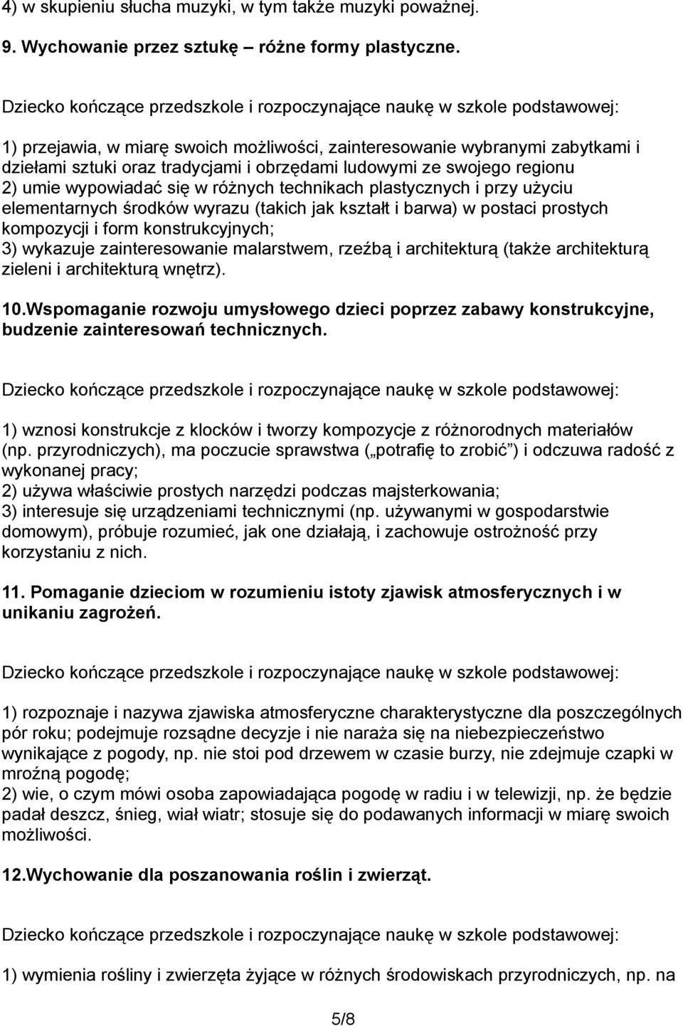 plastycznych i przy użyciu elementarnych środków wyrazu (takich jak kształt i barwa) w postaci prostych kompozycji i form konstrukcyjnych; 3) wykazuje zainteresowanie malarstwem, rzeźbą i