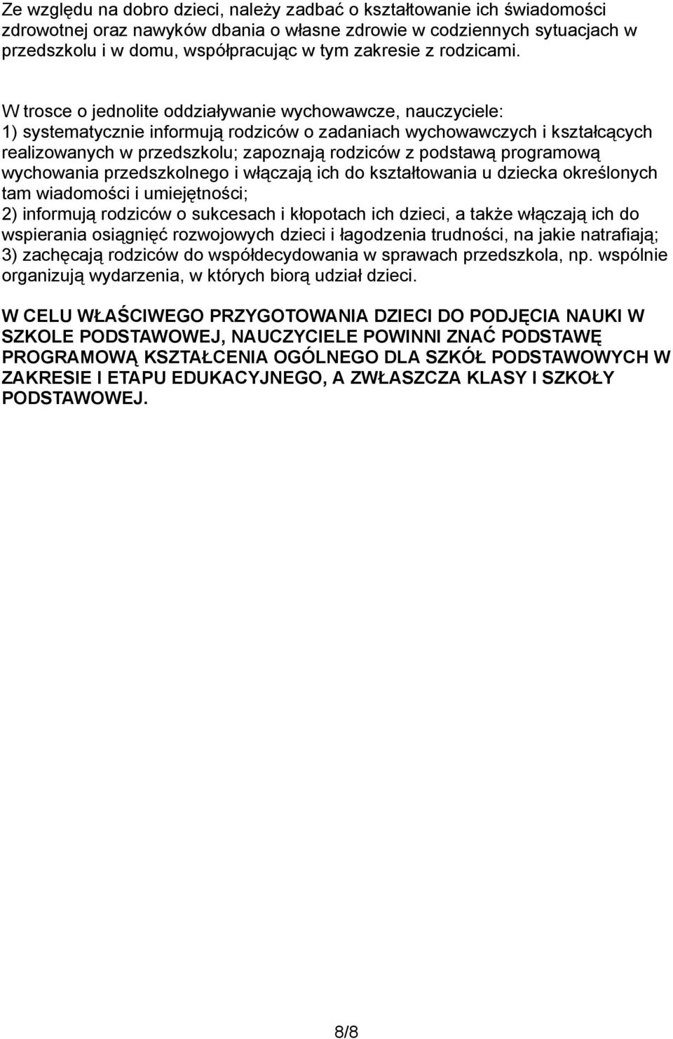 W trosce o jednolite oddziaływanie wychowawcze, nauczyciele: 1) systematycznie informują rodziców o zadaniach wychowawczych i kształcących realizowanych w przedszkolu; zapoznają rodziców z podstawą