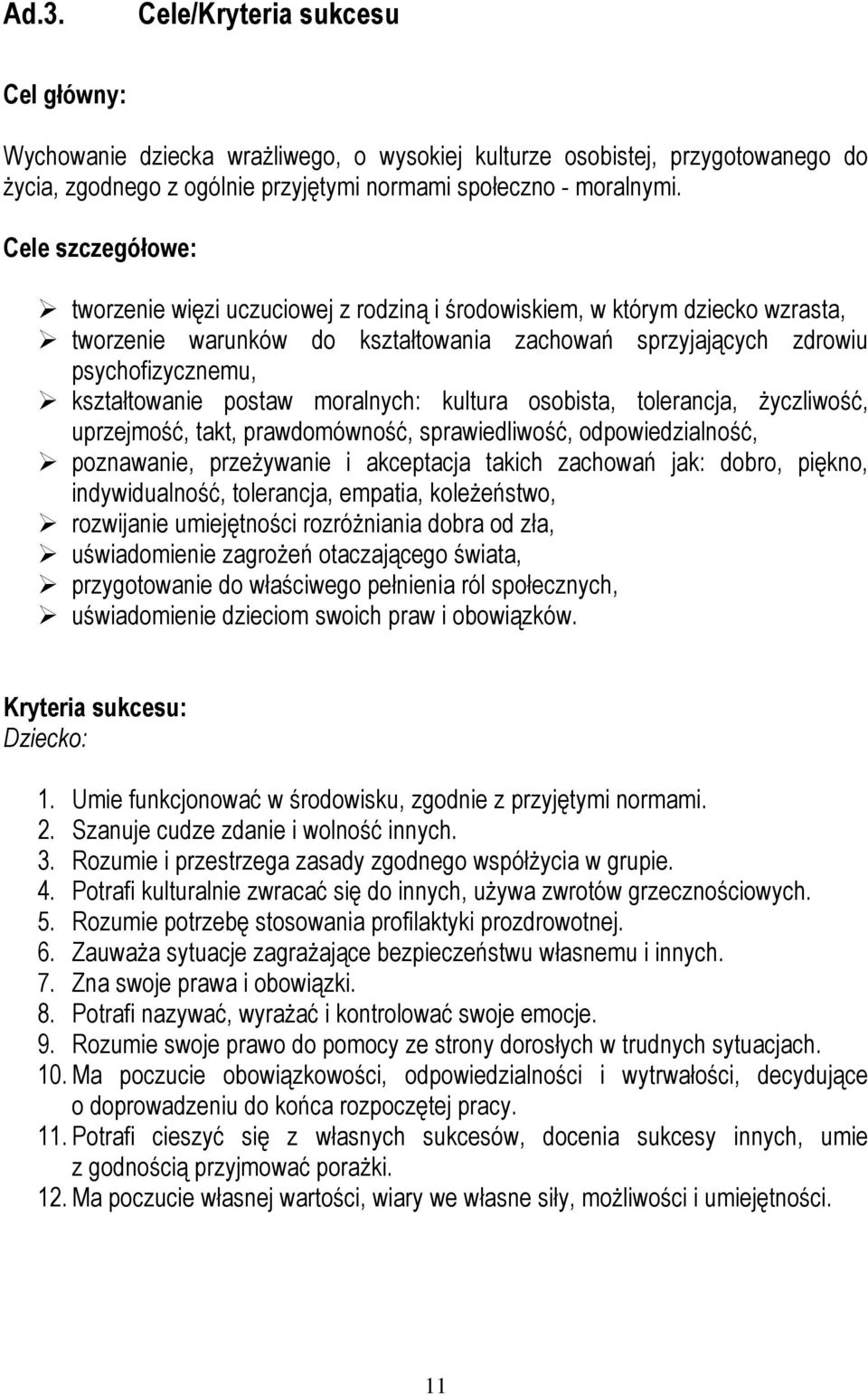 postaw moralnych: kultura osobista, tolerancja, życzliwość, uprzejmość, takt, prawdomówność, sprawiedliwość, odpowiedzialność, poznawanie, przeżywanie i akceptacja takich zachowań jak: dobro, piękno,