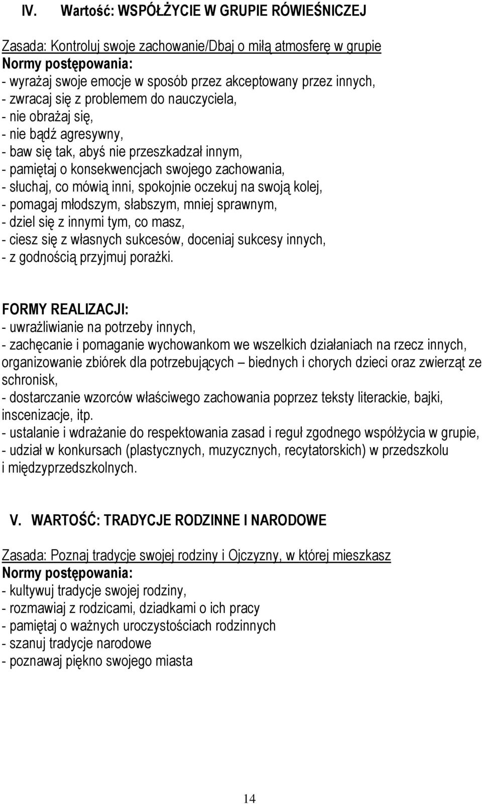 spokojnie oczekuj na swoją kolej, - pomagaj młodszym, słabszym, mniej sprawnym, - dziel się z innymi tym, co masz, - ciesz się z własnych sukcesów, doceniaj sukcesy innych, - z godnością przyjmuj