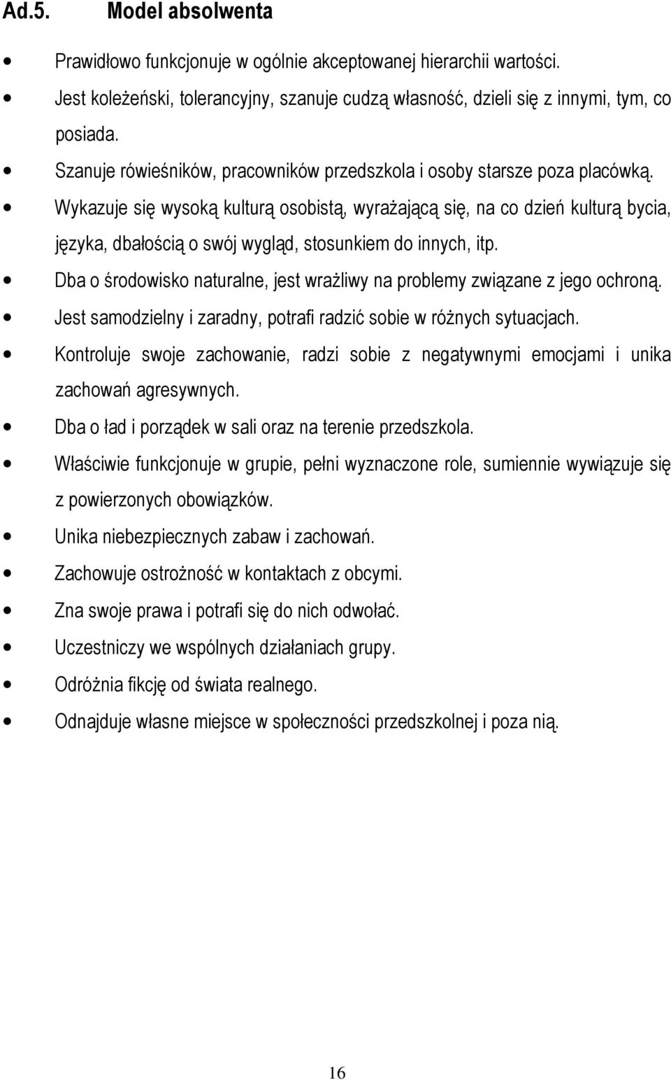 Wykazuje się wysoką kulturą osobistą, wyrażającą się, na co dzień kulturą bycia, języka, dbałością o swój wygląd, stosunkiem do innych, itp.