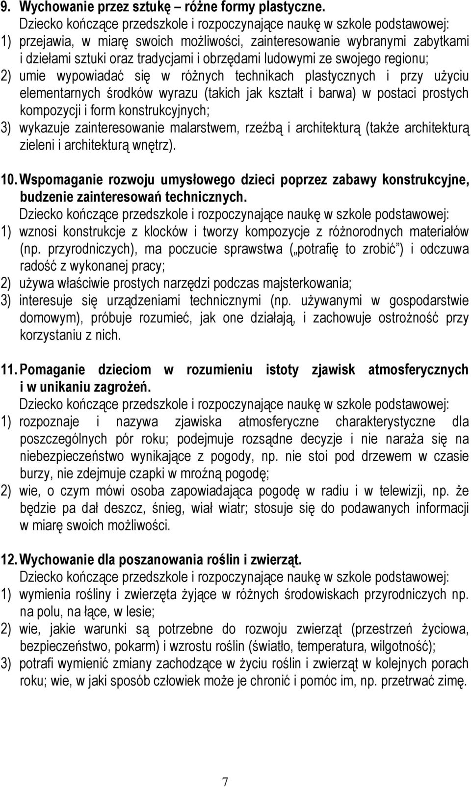 plastycznych i przy użyciu elementarnych środków wyrazu (takich jak kształt i barwa) w postaci prostych kompozycji i form konstrukcyjnych; 3) wykazuje zainteresowanie malarstwem, rzeźbą i