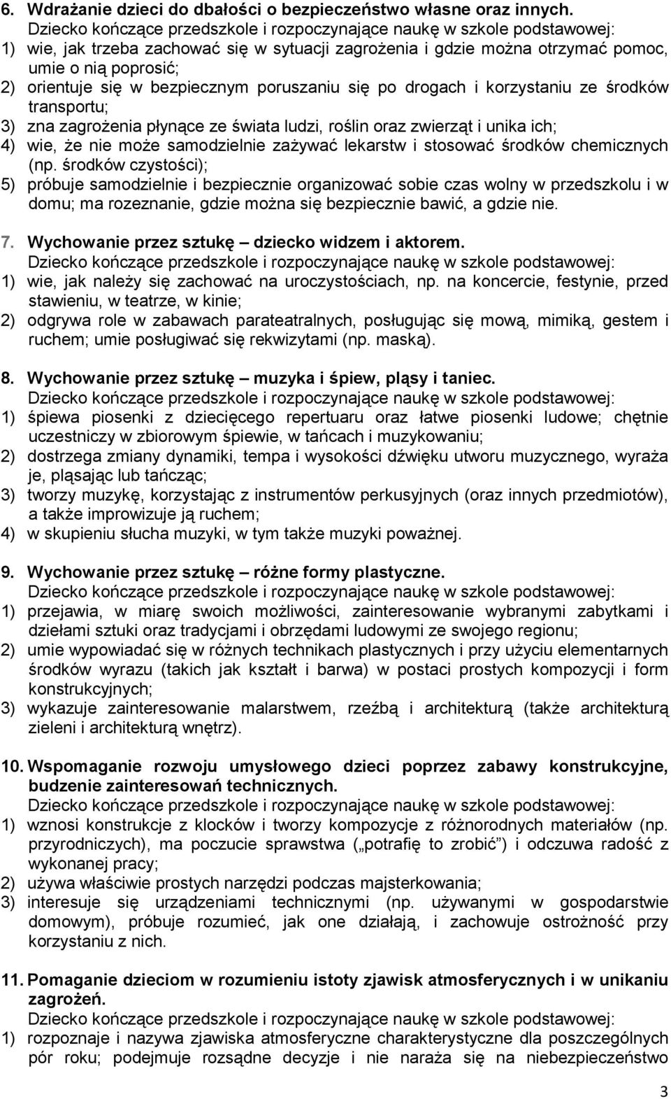 po drogach i korzystaniu ze 3rodków transportu; 3) zna zagro2enia pynce ze 3wiata ludzi, ro3lin oraz zwierzt i unika ich; 4) wie, 2e nie mo2e samodzielnie za2ywa4 lekarstw i stosowa4 3rodków