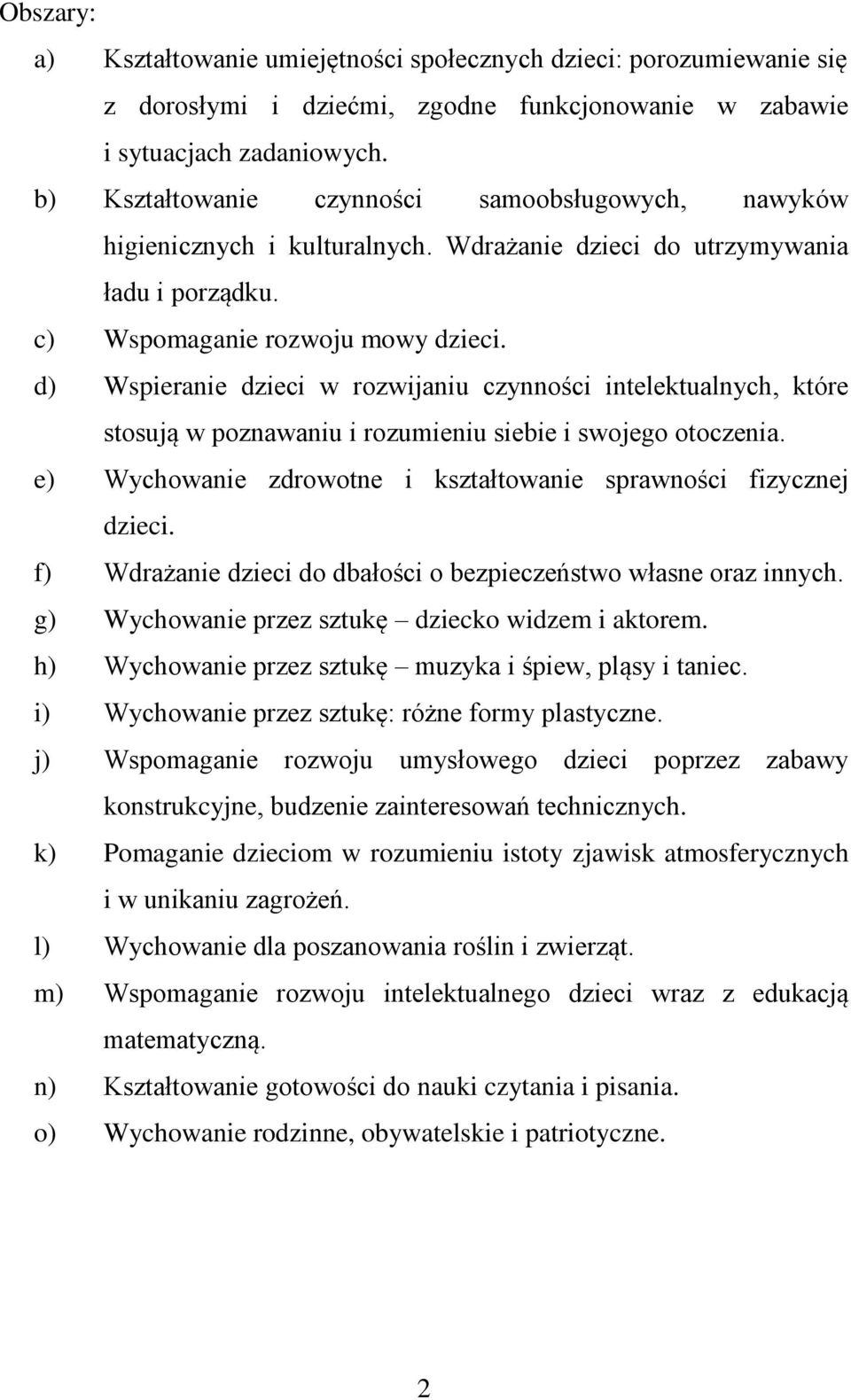 d) Wspieranie dzieci w rozwijaniu czynności intelektualnych, które stosują w poznawaniu i rozumieniu siebie i swojego otoczenia. e) Wychowanie zdrowotne i kształtowanie sprawności fizycznej dzieci.